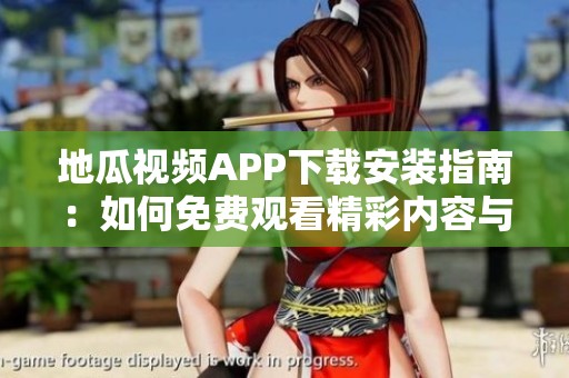 地瓜視頻APP下載安裝指南：如何免費(fèi)觀看精彩內(nèi)容與操作步驟