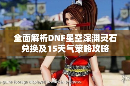 全面解析DNF星空深淵靈石兌換及15天氣策略攻略