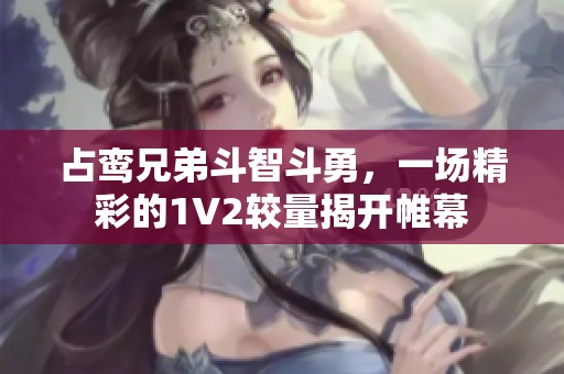 占鸞兄弟斗智斗勇，一場精彩的1V2較量揭開帷幕