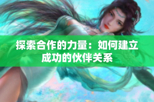探索合作的力量：如何建立成功的伙伴關系