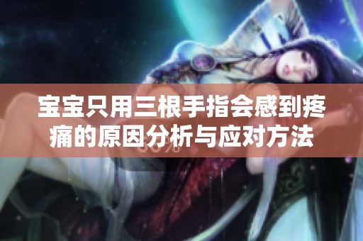 寶寶只用三根手指會(huì)感到疼痛的原因分析與應(yīng)對(duì)方法