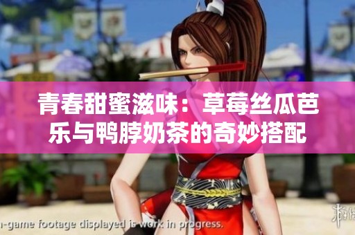 青春甜蜜滋味：草莓絲瓜芭樂與鴨脖奶茶的奇妙搭配