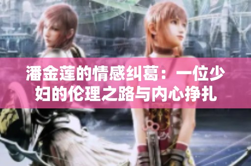 潘金蓮的情感糾葛：一位少婦的倫理之路與內(nèi)心掙扎