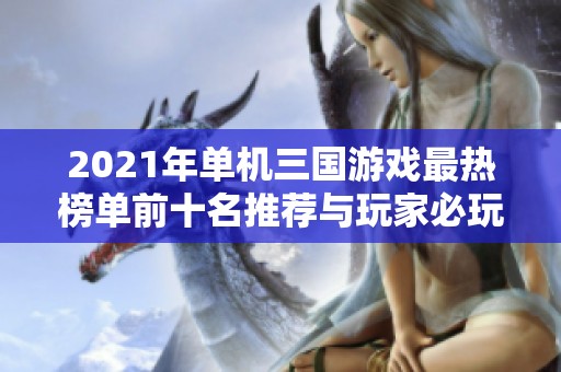 2021年單機(jī)三國游戲最熱榜單前十名推薦與玩家必玩游戲解析