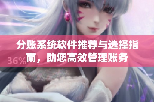 分賬系統(tǒng)軟件推薦與選擇指南，助您高效管理賬務(wù)