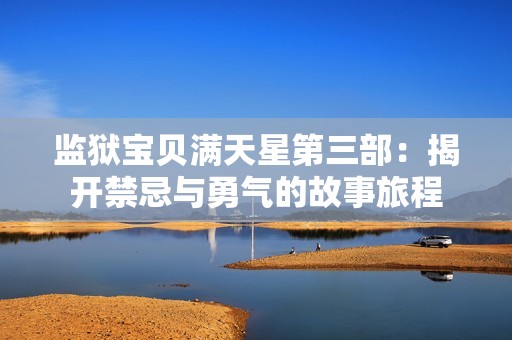 監(jiān)獄寶貝滿天星第三部：揭開禁忌與勇氣的故事旅程
