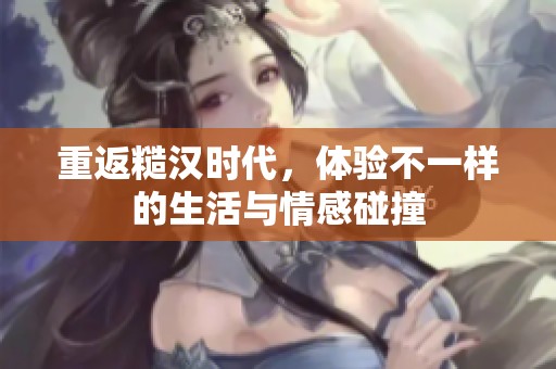 重返糙漢時代，體驗不一樣的生活與情感碰撞