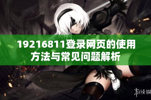 19216811登錄網(wǎng)頁的使用方法與常見問題解析
