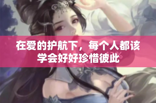 在愛的護航下，每個人都該學會好好珍惜彼此