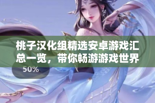 桃子漢化組精選安卓游戲匯總一覽，帶你暢游游戲世界