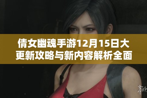 倩女幽魂手游12月15日大更新攻略與新內(nèi)容解析全面解析