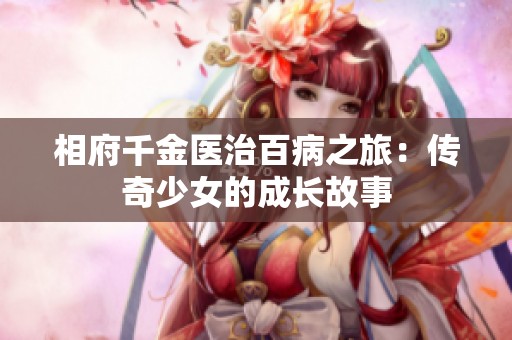 相府千金醫(yī)治百病之旅：傳奇少女的成長故事