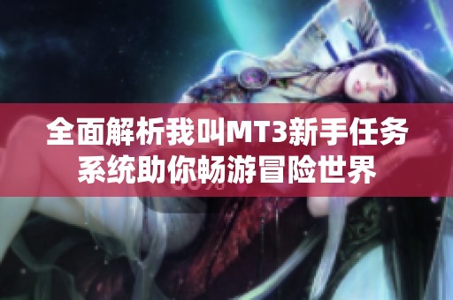 全面解析我叫MT3新手任務(wù)系統(tǒng)助你暢游冒險世界