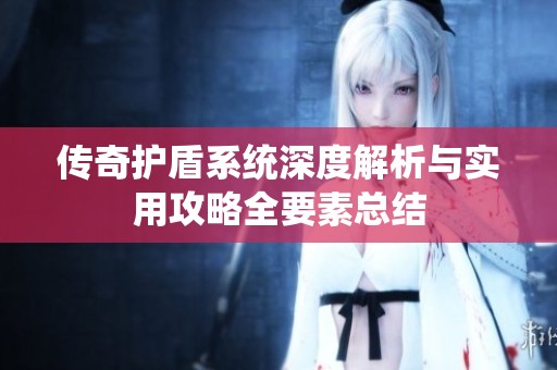傳奇護(hù)盾系統(tǒng)深度解析與實(shí)用攻略全要素總結(jié)