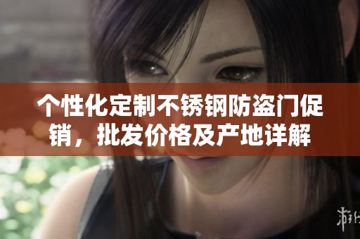 個(gè)性化定制不銹鋼防盜門促銷，批發(fā)價(jià)格及產(chǎn)地詳解