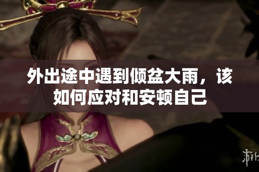 外出途中遇到傾盆大雨，該如何應對和安頓自己