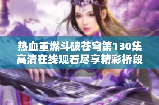 熱血重燃斗破蒼穹第130集高清在線觀看盡享精彩橋段