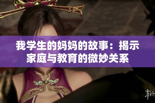 我學生的媽媽的故事：揭示家庭與教育的微妙關系