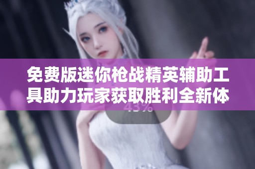 免費(fèi)版迷你槍戰(zhàn)精英輔助工具助力玩家獲取勝利全新體驗(yàn)