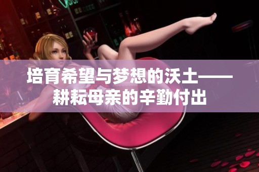 培育希望與夢想的沃土——耕耘母親的辛勤付出