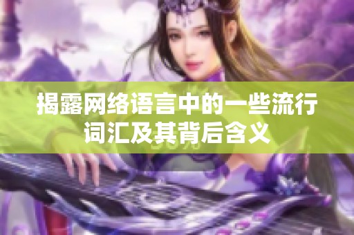 揭露網(wǎng)絡(luò)語(yǔ)言中的一些流行詞匯及其背后含義