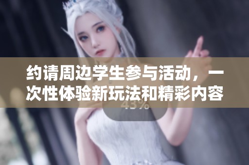 約請(qǐng)周邊學(xué)生參與活動(dòng),一次性體驗(yàn)新玩法和精彩內(nèi)容 約請(qǐng)周邊學(xué)生參與活動(dòng),一次性體驗(yàn)新玩法和精彩內(nèi)容