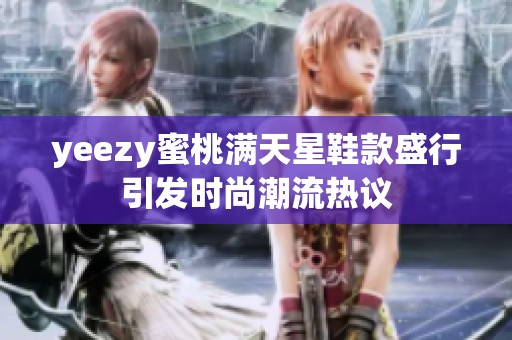 yeezy蜜桃滿天星鞋款盛行引發(fā)時(shí)尚潮流熱議