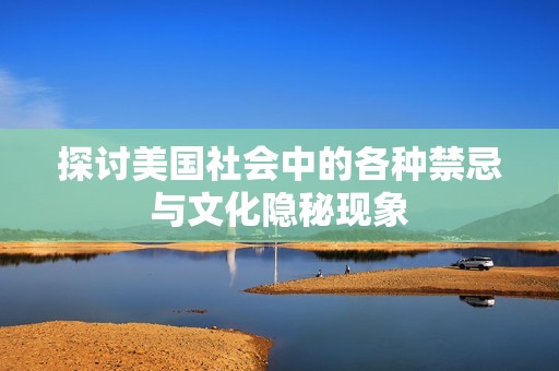 探討美國社會中的各種禁忌與文化隱秘現(xiàn)象