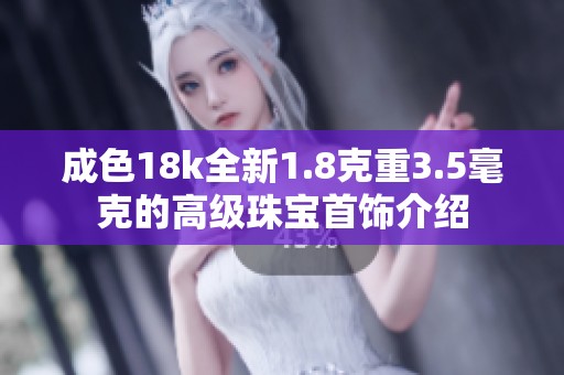 成色18k全新1.8克重3.5毫克的高級珠寶首飾介紹