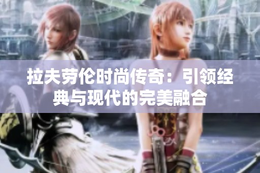 拉夫勞倫時尚傳奇：引領(lǐng)經(jīng)典與現(xiàn)代的完美融合