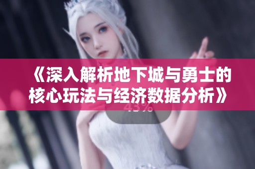 《深入解析地下城與勇士的核心玩法與經(jīng)濟數(shù)據(jù)分析》