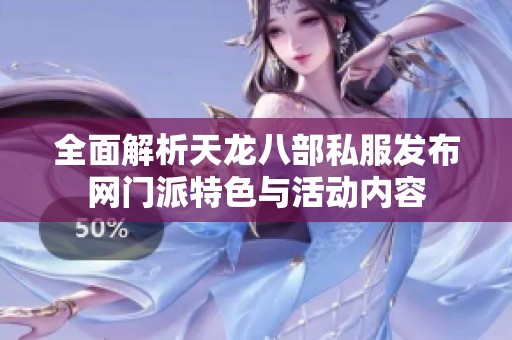 全面解析天龍八部私服發(fā)布網(wǎng)門派特色與活動內(nèi)容