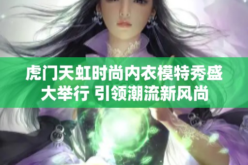 虎門天虹時尚內(nèi)衣模特秀盛大舉行 引領(lǐng)潮流新風(fēng)尚