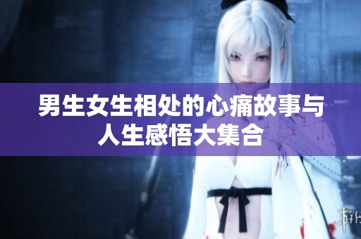 男生女生相處的心痛故事與人生感悟大集合