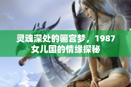 靈魂深處的驪宮夢，1987女兒國的情緣探秘