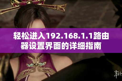 輕松進(jìn)入192.168.1.1路由器設(shè)置界面的詳細(xì)指南