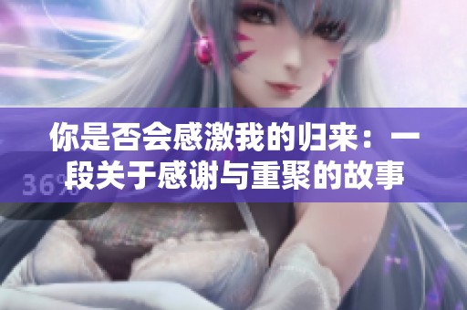 你是否會感激我的歸來：一段關(guān)于感謝與重聚的故事