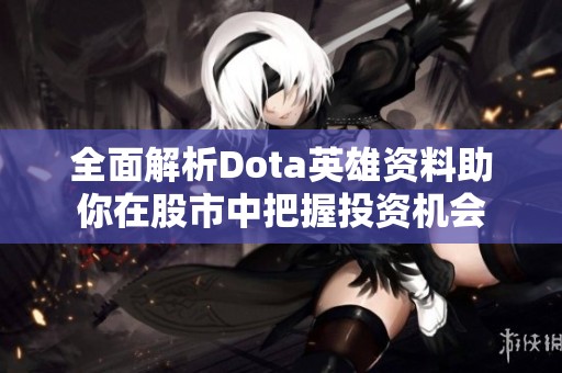 全面解析Dota英雄資料助你在股市中把握投資機(jī)會(huì) 全面解析Dota英雄資料助你在股市中把握投資機(jī)會(huì)