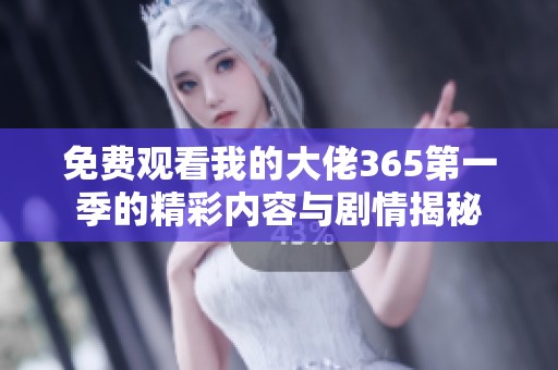 免費(fèi)觀看我的大佬365第一季的精彩內(nèi)容與劇情揭秘