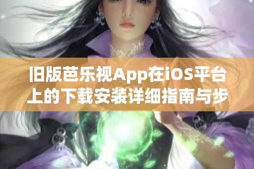 舊版芭樂視App在iOS平臺上的下載安裝詳細(xì)指南與步驟分享