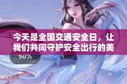 今天是全國交通安全日，讓我們共同守護安全出行的美好生活