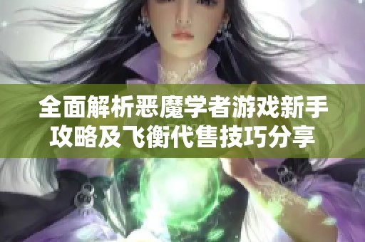 全面解析惡魔學(xué)者游戲新手攻略及飛衡代售技巧分享