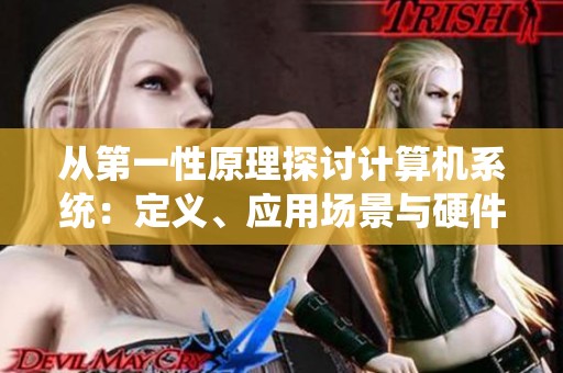 從第一性原理探討計(jì)算機(jī)系統(tǒng):定義、應(yīng)用場(chǎng)景與硬件配置全解析 從第一性原理探討計(jì)算機(jī)系統(tǒng):定義、應(yīng)用場(chǎng)景與硬件配置全解析