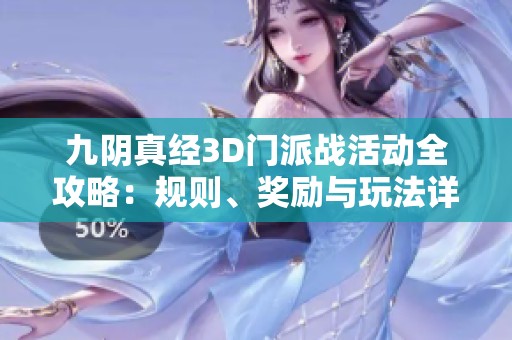九陰真經(jīng)3D門派戰(zhàn)活動全攻略：規(guī)則、獎勵與玩法詳盡解讀