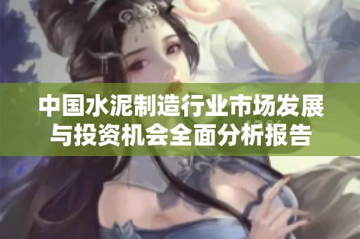 中國水泥制造行業(yè)市場發(fā)展與投資機會全面分析報告