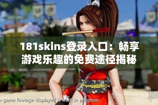 181skins登錄入口：暢享游戲樂趣的免費途徑揭秘