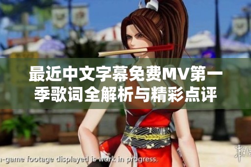 最近中文字幕免費MV第一季歌詞全解析與精彩點評