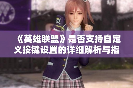 《英雄聯(lián)盟》是否支持自定義按鍵設置的詳細解析與指導