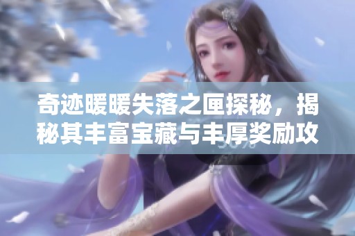 奇跡暖暖失落之匣探秘，揭秘其豐富寶藏與豐厚獎(jiǎng)勵(lì)攻略