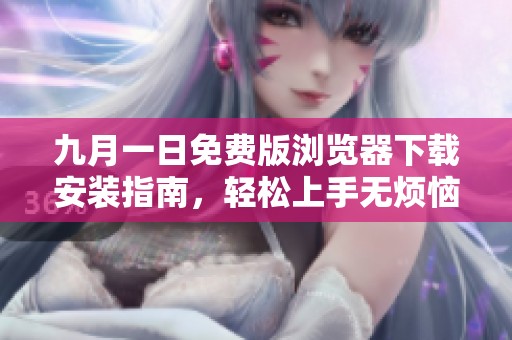 九月一日免費版瀏覽器下載安裝指南，輕松上手無煩惱